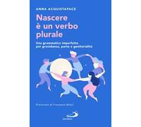 Nascere è un verbo plurale. Una grammatica imperfetta per gravidanza, parto e genitorialità
