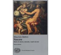 Nascere. Storie di donne, donnole, madri ed eroi - Bettini Maurizio