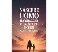 Nascere Uomo: Il coraggio di restare interi