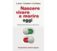 Nascere, vivere e morire oggi. Tra desiderio, diritti e dignità