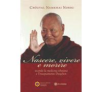 Nascere vivere e morire secondo la medicina tibetana e l'insegnamento Dzogchen