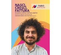 Nasci, cresci, fattura. Scalare online nell'era dell'AI: Tecniche, errori e intuizioni per crescere online, con l'AI come alleato