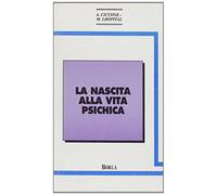 Nascita alla vita psichica. Le modalità del legame precoce con l'oggetto dal punto di vista della psicoanalisi