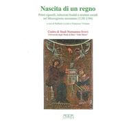 Nascita di un regno. Poteri signorili, istituzioni feudali e strutture sociali nel Mmezzogiorno normanno (1130-1194)