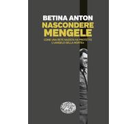 Nascondere Mengele. Come una rete nazista ha protetto l’«Angelo della morte»