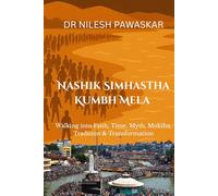 NASHIK SIMHASTHA KUMBH MELA: Walking into Faith, Time, Myth, Moksha, Tradition & Transformation