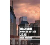NASHVILLE GUIDE DE VOYAGE 2025: Explorez les quartiers, les hébergements, les attractions et les activités de Nashville. Conseils pratiques et informations locales