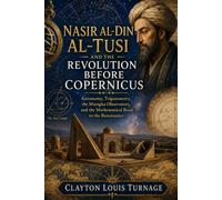 Nasir al-Din al-Tusi and the Revolution Before Copernicus: Astronomy, Trigonometry, the Maragha Observatory, and the Mathematical Road to the Renaissance: 13