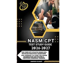 NASM CPT TEST STUDY GUIDE 2025-2026: The Complete Updated Nasm 2000+ Detailed Practical Questions And Answer To Pass The Nsam Examination And Become A Certified Personal Trainer