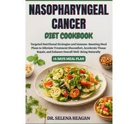 NASOPHARYNGEAL CANCER DIET COOKBOOK: Targeted Nutritional Strategies and Immune-Boosting Meal Plans to Alleviate Treatment Discomfort, Accelerate ... and Enhance Overall Well-Being Naturally
