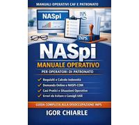 NASPI - MANUALE OPERATIVO PER OPERATORI DI PATRONATO: Guida pratica alla gestione della disoccupazione INPS: requisiti, calcolo, domanda online, NASpI-COM e casi operativi