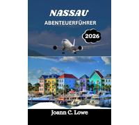 NASSAU ABENTEUERFÜHRER 2026: Eine immersive Reise durch das Herz der Bahamas