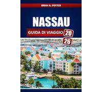 Nassau Guida Di Viaggio 2026: Consigli da esperti, tesori nascosti, segreti locali e idee per avventure per una vacanza indimenticabile alle Bahamas