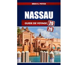 Nassau Guide De Voyage 2026: Conseils d'initiés, trésors cachés, secrets locaux et idées d'aventure pour une escapade inoubliable aux Bahamas