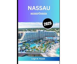 NASSAU REISEFÜHRER 2025: Eine Reise durch Sonne, Kultur und karibische Seele