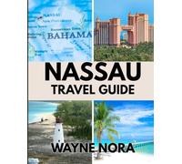NASSAU TRAVEL GUIDE 2025: The Best Beaches to Relax, Local Foods to Try, and Everything You Need to Know for the Perfect Island Escape