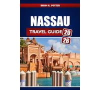 Nassau Travel Guide 2026: Insider Tips, Hidden Gems, Local Secrets, and Adventure Ideas for an Unforgettable Bahamas Getaway