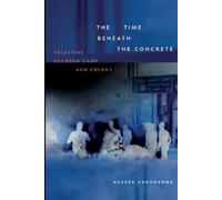 The Time Beneath the Concrete: Palestine Between Camp and Colony