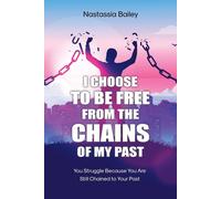 Nastassia Bailey I Choose to Be Free from the Chains of My Past (Tascabile)
