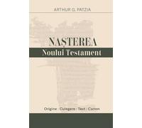Nasterea Noului Testament - Arthur G. Patzia