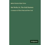 Nat Wolfe; Or, The Gold Hunters: A romance of Pike's Peak and New York