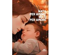 NATA PER AMORE, SOLO PER AMORE