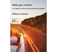 Nata per correre. Un viaggio che forse non potevamo permetterci