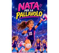 Nata per la Pallavolo: un libro per ragazze tra amicizia, sfide e la forza di credere in se stesse e non arrendersi mai