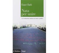 Nata per unire. La Costituzione italiana tra storia e politica