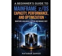 Natabar Sahoo A Beginner's Guide to Mainframe z/OS Capacity, Perform (Tascabile)