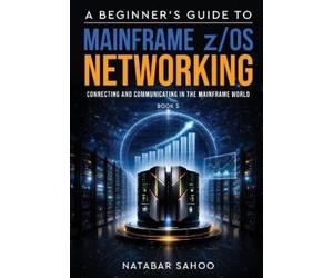 Natabar Sahoo A Beginner's Guide to Mainframe z/OS Networking (Tascabile)