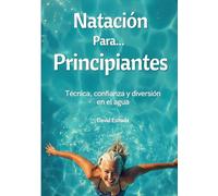Natación para Principiantes: Técnica, Confianza y Diversión en el Agua