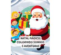 Natal Encantado: Colorindo Sonhos e Aventuras: A aventura de colorir perfeita para crianças