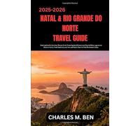 NATAL & RIO GRANDE DO NORTE TRAVEL GUIDE: Soak Up Brazil’s Sunniest Shores from Towering Sand Dunes and Crystal-Blue Lagoons to Historic Forts, ... the Laid-Back Charm of the Northeast Coast.