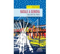 Natale a Genova. I racconti del porto - De Bastiani S. (cur.); Cambiaso D....