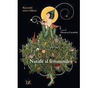 NATALE AL FEMMINILE. RACCONTI SOTTO L'ALBERO - CARANTINI E. (Curatore) -
