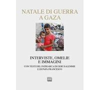 Natale di guerra a Gaza. Interviste, omelie e immagini. Con testi del patriarca di Gerusalemme e di papa Francesco