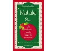 Natale è... Usi, tradizioni, storia, leggende e curiosità