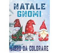 Natale Gnomi Libro da colorare: Personaggi carini di gnomi Unici disegni di Natale da colorare per adulti Buon Natale Felice Anno Nuovo Regalo per ... di compleanno per figlio figlia nipote nipote