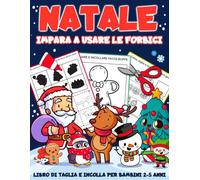 Natale Impara A Usare Le Forbici: Creativo Libro di Attività di Taglia e Incolla per Bambini Piccoli dai 2 ai 5 Anni - Libro di attività per l'apprendimento delle abilità motorie