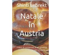 Natale in Austria: Il libro di cucina con le più gustose ricette austriache per l'inverno