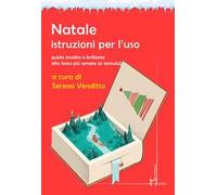 Natale. Istruzioni per l'uso. Guida insolita e brillante alla festa più amata (e temuta)
