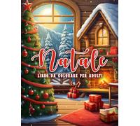 Natale - Libro da Colorare Per Adulti: Bellissimi Album da Colorare Natale - Una Collezione di 40 Disegni - Un'Esperienza Rilassante di Creatività e Arte ( Regalo Per Gli Amanti Del Natale )