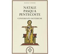 Libri Rudolf Steiner - Natale Pasqua Pentecoste. Conferenze Esoteriche