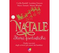 Natale storie fantastiche. Dodici racconti dagli scrittori più amati dai bambini. Ediz. illustrata