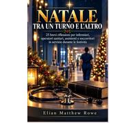NATALE TRA UN TURNO E L'ALTRO: 25 brevi riflessioni per infermieri, operatori sanitari, assistenti e soccorritori in servizio durante le festività