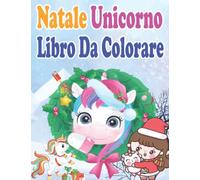 Natale Unicorno Libro Da Colorare: 35 Magici Di Natale Unicorni Da Colorar Per I Più Piccoli | Unicorno Libro Da Colorare Per Bambini Dai 4-8 Anni | Album Da Colorare Con Unicorni Grande Formato