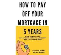Natali Morris Clayton Morris How To Pay Off Your Mortgage In 5 Years (Tascabile)
