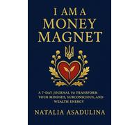Natalia Asadulina “I Am a Money Magnet”: 7 Days That Will Change Your Financial Reality Forever
