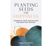 Natalia Harhaj Planting Seeds for Happiness: Learning to Trust Your (Tascabile)